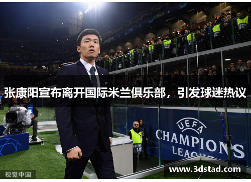 张康阳宣布离开国际米兰俱乐部，引发球迷热议