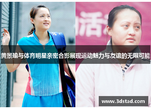 黄景瑜与体育明星亲密合影展现运动魅力与友谊的无限可能